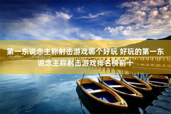 第一东说念主称射击游戏哪个好玩 好玩的第一东说念主称射击游戏排名榜前十