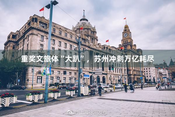 重奖文旅体“大趴”，苏州冲刺万亿耗尽