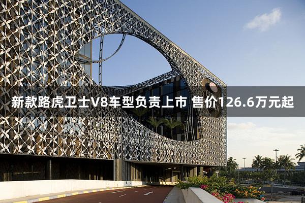新款路虎卫士V8车型负责上市 售价126.6万元起