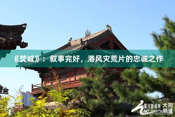《焚城》：叙事完好，港风灾荒片的忠诚之作