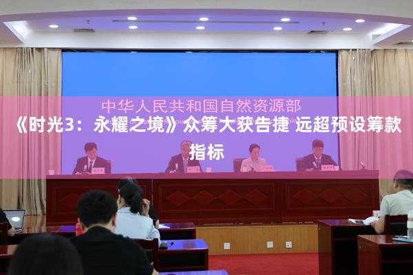 《时光3：永耀之境》众筹大获告捷 远超预设筹款指标