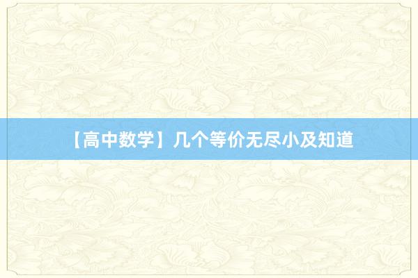 【高中数学】几个等价无尽小及知道